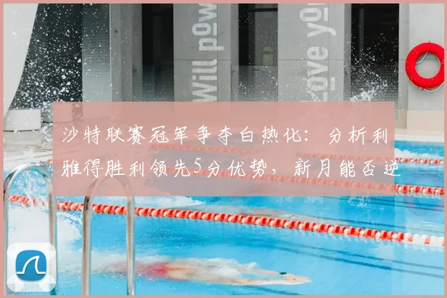 沙特联赛冠军争夺白热化：分析利雅得胜利领先5分优势，新月能否逆袭反超？