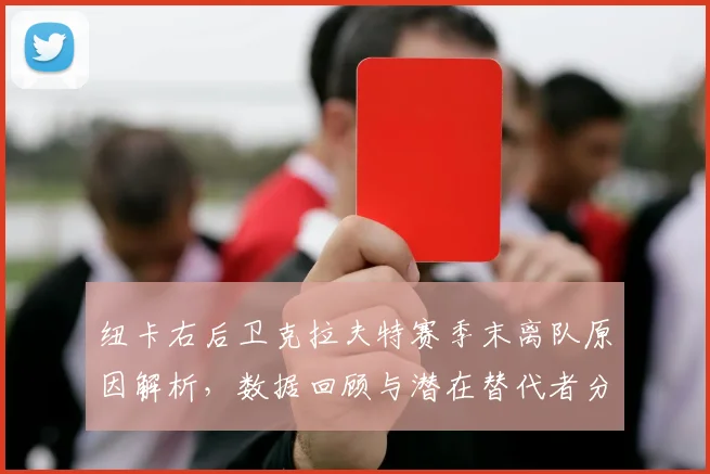 纽卡右后卫克拉夫特赛季末离队原因解析,数据回顾与潜在替代者分析