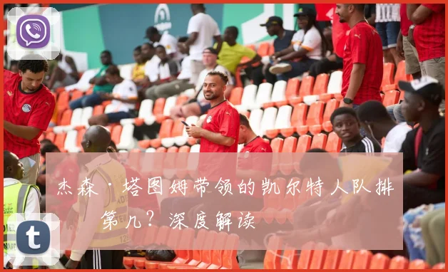 杰森·塔图姆带领的凯尔特人队排名第几?深度解读